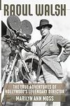 Raoul Walsh: The True Adventures Of Hollywood's Legendary Director