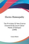 Electro-Homoepathy: The Principles Of New Science Discovered By Count Caesar Mattei, Of Bologna (1880)