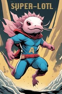 Axolotl 'Super-lotl' Super Hero Comic Style Notebook / Drawing pad for Adults and Kids who are Axolotls Lovers