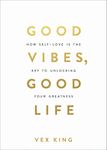 Good Vibes, Good Life: How Self-Love Is the Key to Unlocking Your Greatness