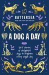 Battersea Dogs and Cats Home - A Dog a Day: 365 stories of delightful dogs to brighten every day