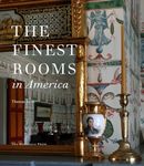 The Finest Rooms in America: Fifty Influential Interiors from the Eighteenth Century to the Present