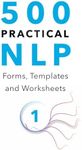 500 Practical NLP Forms, Templates & Worksheets: For Therapy, Coaching and Training - Volume 1/3 (Practical Applications of Neuro Linguistic Programming)