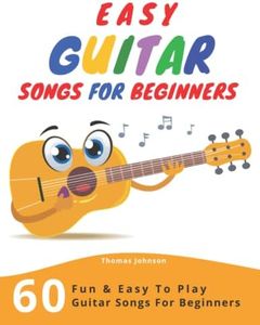 Easy Guitar Songs For Beginners: 60 Fun & Easy To Play Guitar Songs For Beginners (Sheet Music + Tabs + Chords + Lyrics)