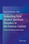 Evaluating Fetal Alcohol Spectrum Disorders in the Forensic Context: A Manual for Mental Health Practice