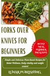 FORKS OVER KNIVES FOR BEGINNERS:: Simple and Delicious Plant-Based Recipes for Better Wellness, Daily vitality and weight control.