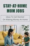 Stay-At-Home Mom Jobs: Ideas To Get