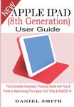 Apple iPad (8th Generation) User Guide: The Complete Illustrated, Practical Guide with Tips & Tricks to Maximizing the latest 10.2” iPad & iPadOS 14