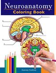 Neuroanatomy Coloring Book: Incredibly Detailed Self-Test Human Brain Coloring Book for Neuroscience Perfect Gift for Medical School Students, Nurses, Doctors and Adults