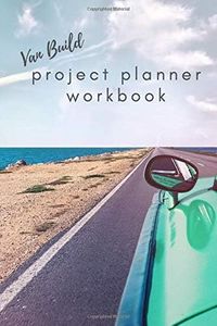 Van Build Project Planner Workbook: An Interactive Van Conversion Workbook with Prompts & Ideas for Beginners