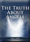 The Truth About Angels: (A View of Supernatural Beings Involved in Human Life, The Great Controversy with the angels, The Angels in The Adventist ... 2 (Ellen G. White Books on Salvation)