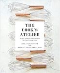 The Cook's Atelier: Recipes, Techni