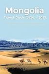 Mongolia Travel Guide 2024 - 2025: 