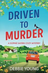 Driven to Murder: A page-turning cozy crime murder mystery from Debbie Young for 2024 (A Sophie Sayers Cozy Mystery, 9)