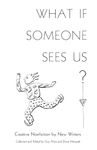 What If Someone Sees Us: Creative Nonfiction by New Writers