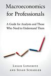 Macroeconomics For Professionals: A Guide For Analysts And Those Who Need To Understand Them