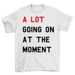 a lot Going on at The Moment Womens Adults & Kids Concert Music Tour T-Shirt Unisex Oversized Tee Shirt White