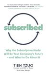 Subscribed: Why the Subscription Model Will Be Your Company’s Future—and What to Do About It