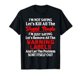 I'm Not Saying Let's Kill All The Stupid People T-Shirt