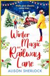 Winter Magic on Railway Lane: A BRAND NEW uplifting, cosy, festive romance from Alison Sherlock for 2024 (The Railway Lane Series Book 4)