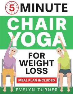 5-Minute Chair Yoga for Weight Loss: Your 4-Week Journey to Renew Your Body Image. Low Impact Illustrated Exercises for Seniors to Lose Belly Fat While Sitting Down, with Meal Plan