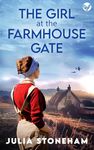 The Girl at the Farmhouse Gate: An emotional and gripping wartime saga (Land Girls Book 2)