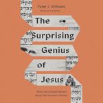 The Surprising Genius of Jesus: What the Gospels Reveal About the Greatest Teacher