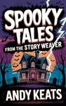 Spooky Tales from the Story Weaver: A Collection of Short Stories for Kids 8-12