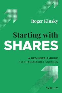 Starting With Shares: A Beginner's Guide to Sharemarket Success