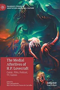 The Medial Afterlives of H.P. Lovecraft: Comic, Film, Podcast, TV, Games (Palgrave Studies in Adaptation and Visual Culture)