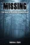 Missing: True Cases of Mysterious Disappearances (Missing Person Case Files Book 1)