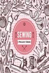 Sewing Project Book: Sewing Journal Planner & Sewer's Notebook Log Book to Record Your Sewing Creations - Unique Gifts for Sewing Lovers Women, Men, Teens & Kids