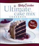 Betty Crocker Ultimate Cake Mix Cookbook: Create Sweet Magic from a Mix