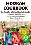 HOOKAH COOKBOOK. Tobacco and Water Recipes for a perfect Hookah Smoke. Professional Advices, Tips & Tricks.