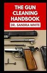 The Gun Cleaning Handbook: A Compre