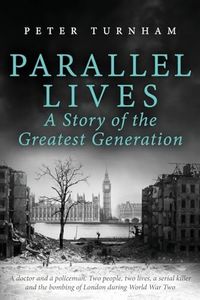 Parallel Lives: A Story of the Greatest Generation. Two people, two lives, a serial killer and the bombing of London during WW2 (None Stood Taller)