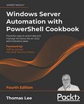 Windows Server Automation with PowerShell Cookbook - Fourth Edition: Powerful ways to automate and manage Windows administrative tasks