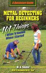 Metal Detecting For Beginners: 101 Things I Wish I?d Known When I Started: Volume 1 (QuickStart Guides)