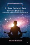 If I Can, Anybody Can Reverse Diabetes : My Self-Healing Journey From Diabetic To Disease-Free Life