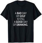 A Bad Day of Golf Is Still A Good Day Of Drinking Funny T-Shirt