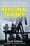 What you should demand from your Personal Trainer: Guide to better understand your fitness program for results! (Changing Lives through the Personal Trainers Eyes Book 1)