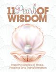 11 Pearls of Wisdom: Inspiring Stories of Hope, Healing and Transformation