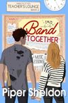 Band Together: A Friends to Lovers Small Town Romance (Teachers' Lounge Book 2)