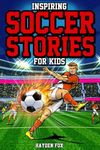 Inspiring Soccer Stories for Kids: An Action-Packed Sports Book for Ages 8-12 About the Game's Greatest Players