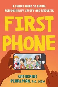 First Phone: A Child's Guide to Digital Responsibility, Safety, and Etiquette