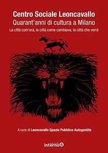 Centro sociale Leoncavallo. Quarant'anni di cultura a Milano. La città com'era, la città come cambiava, la città che verrà