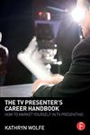 [The TV Presenter's Career Handbook: How to Market Yourself in TV Presenting] [By: Wolfe, Kathryn] [August, 2014]