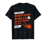 If It Involves Shotgun Shells & Shattered Clay - Trap Skeet T-Shirt