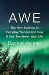 Awe: The New Science of Everyday Wonder and How It Can Transform Your Life