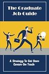 The Graduate Job Guide: A Strategy To Get Your Career On Track